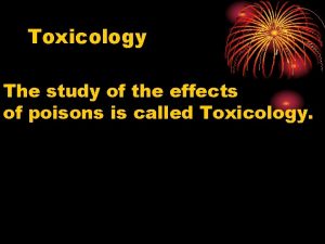 Toxicology The study of the effects of poisons