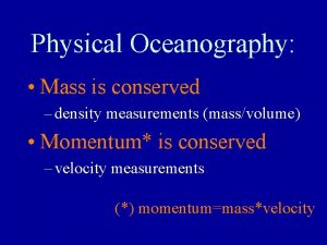 Physical Oceanography Mass is conserved density measurements massvolume