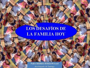 LOS DESAFOS DE LA FAMILIA HOY Padre MAREK
