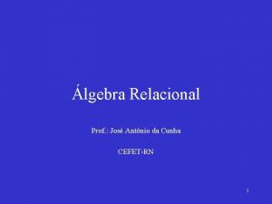 lgebra Relacional Prof Jos Antnio da Cunha CEFETRN