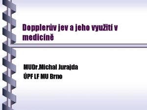 Dopplerv jev a jeho vyuit v medicn MUDr