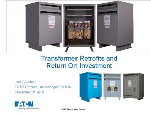Transformer Retrofits and Return On Investment Jose Valencia