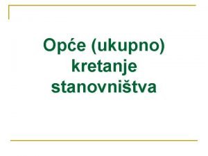 Ope ukupno kretanje stanovnitva prirodno kretanje konana migracija