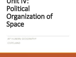 Unit IV Political Organization of Space AP HUMAN