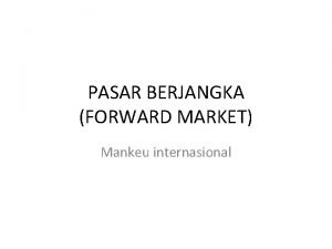 PASAR BERJANGKA FORWARD MARKET Mankeu internasional Pasar berjangka