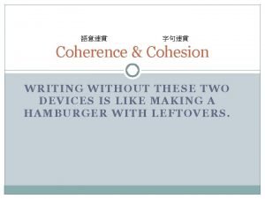 Coherence Cohesion WRITING WITHOUT THESE TWO DEVICES IS