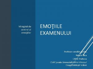 Minighid de control al emoiilor EMOIILE EXAMENULUI Profesor