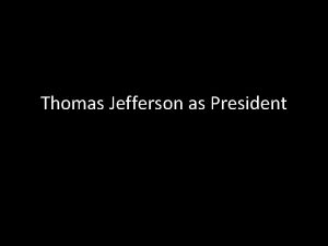 Thomas Jefferson as President Election of 1800 Republicans