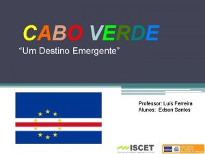 CABO VERDE Um Destino Emergente Professor Lus Ferreira