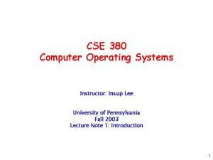 CSE 380 Computer Operating Systems Instructor Insup Lee