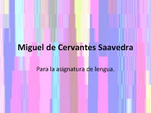 Miguel de Cervantes Saavedra Para la asignatura de