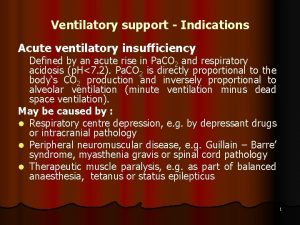 Ventilatory support Indications Acute ventilatory insufficiency Defined by