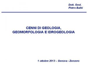 Dott Geol Pietro Balbi CENNI DI GEOLOGIA GEOMORFOLOGIA