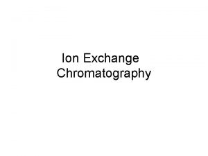 Ion Exchange Chromatography Ion Exchange Chromatography Anion exchangers