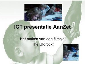 ICT presentatie Aan Zet Het maken van een