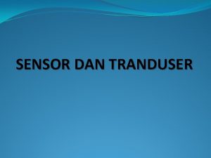 SENSOR DAN TRANDUSER SENSOR Sensor adalah alat untuk