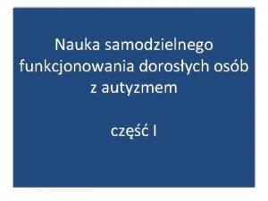 Nauka samodzielnego funkcjonowania dorosych osb z autyzmem cz