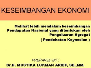 KESEIMBANGAN EKONOMI Melihat lebih mendalam keseimbangan Pendapatan Nasional