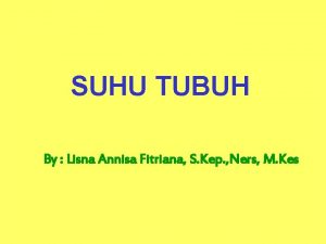 SUHU TUBUH By Lisna Annisa Fitriana S Kep