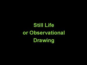 Still Life or Observational Drawing WHY DRAW STILL