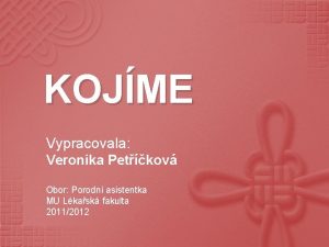 KOJME Vypracovala Veronika Petkov Obor Porodn asistentka MU