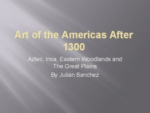 Art of the Americas After 1300 Aztec Inca