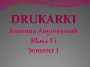 DRUKARKI Zuzanna Augustyniak Klasa I i Semestr I