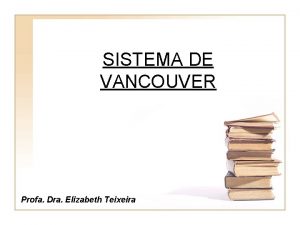 SISTEMA DE VANCOUVER Profa Dra Elizabeth Teixeira INTRODUO