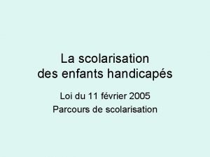 La scolarisation des enfants handicaps Loi du 11