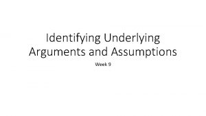 Identifying Underlying Arguments and Assumptions Week 9 Class