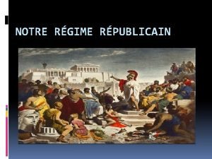 NOTRE RGIME RPUBLICAIN LE RGIME DE LA GRCE