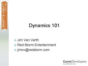 Dynamics 101 Jim Van Verth Red Storm Entertainment