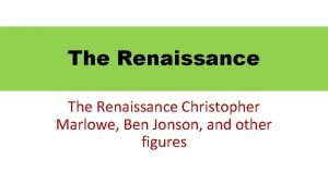 The Renaissance Christopher Marlowe Ben Jonson and other