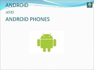 ANDROID PHONES Contents History Introduction of android Android