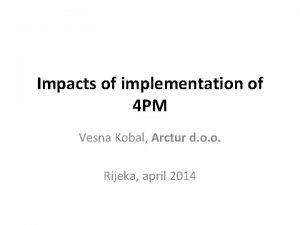 Impacts of implementation of 4 PM Vesna Kobal