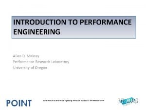 INTRODUCTION TO PERFORMANCE ENGINEERING Allen D Malony Performance