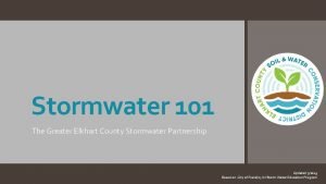 Stormwater 101 The Greater Elkhart County Stormwater Partnership