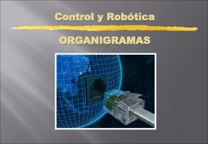 Control y Robtica ORGANIGRAMAS Sistemas de control Recuerda