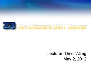 An Efficient SMT Solver Lecturer Qinsi Wang May