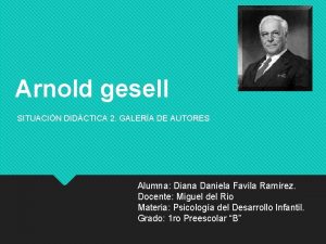 Arnold gesell SITUACIN DIDCTICA 2 GALERA DE AUTORES