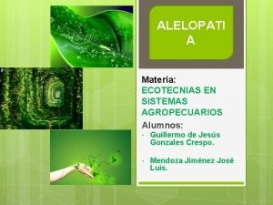 ALELOPATI A Materia ECOTECNIAS EN SISTEMAS AGROPECUARIOS Alumnos