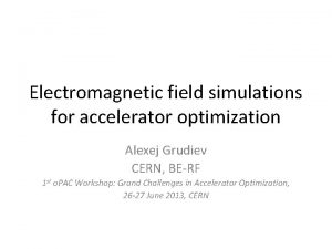 Electromagnetic field simulations for accelerator optimization Alexej Grudiev