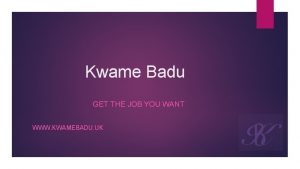 Kwame Badu GET THE JOB YOU WANT WWW