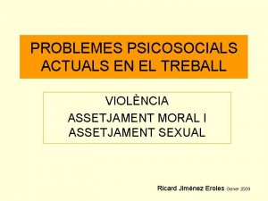 PROBLEMES PSICOSOCIALS ACTUALS EN EL TREBALL VIOLNCIA ASSETJAMENT