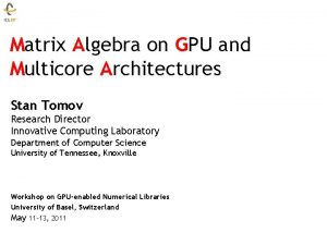 Matrix Algebra on GPU and Multicore Architectures Stan