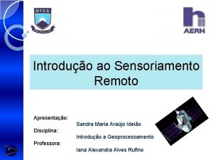 Introduo ao Sensoriamento Remoto Apresentao Sandra Maria Arajo