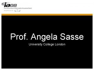 Prof Angela Sasse University College London Understanding Identifying