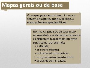 Mapas gerais ou de base Mapas gerais ou de base