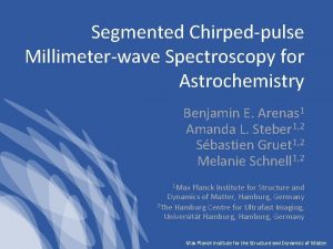 Segmented Chirpedpulse Millimeterwave Spectroscopy for Astrochemistry Benjamin E