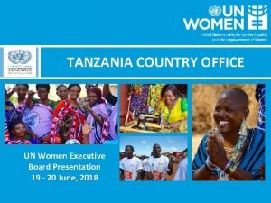 TANZANIA COUNTRY OFFICE UN Women Executive Board Presentation